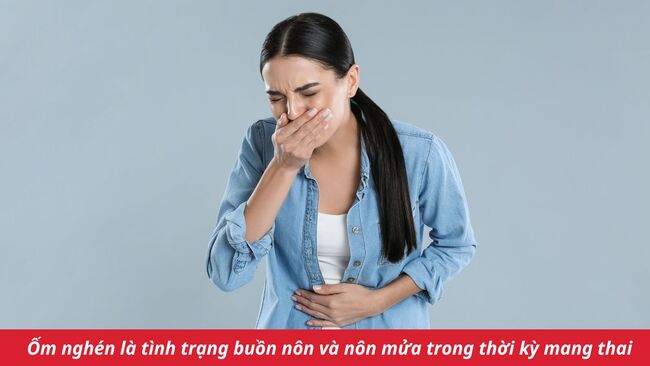 Ốm nghén là tình trạng buồn nôn và nôn mửa trong thời kỳ mang thai