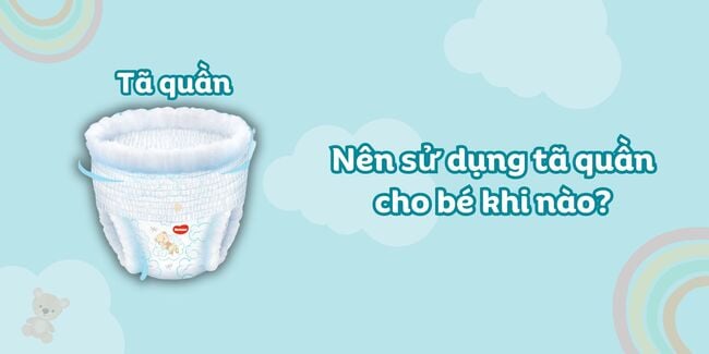 Mẹ nên sử dụng tã quần khi bé khoảng 3 tháng tuổi